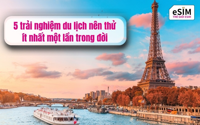5 trải nghiệm du lịch nên thử một lần trong đời