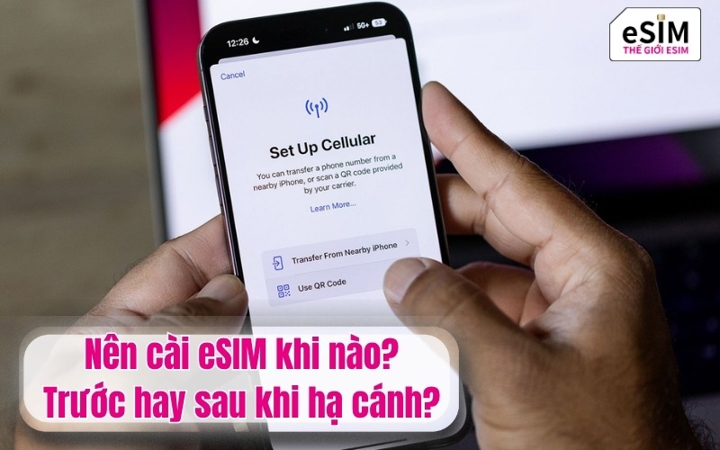Nên cài eSIM khi nào? Trước hay sau khi hạ cánh?