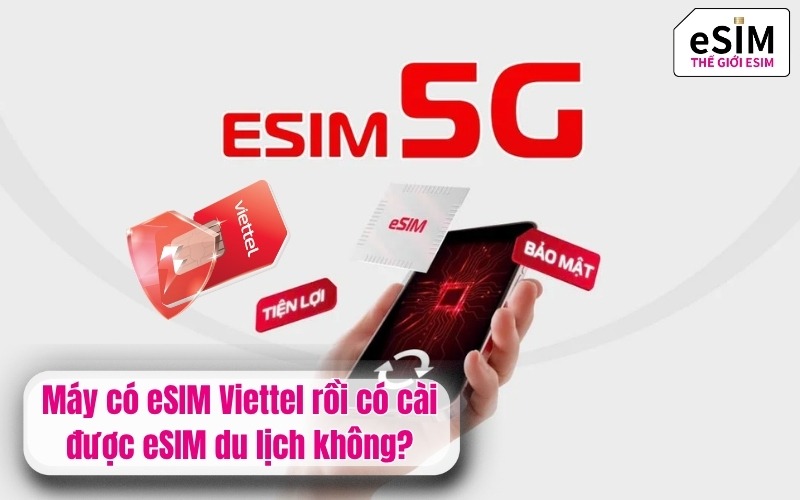 Máy có eSIM Viettel rồi có cài được eSIM du lịch không?