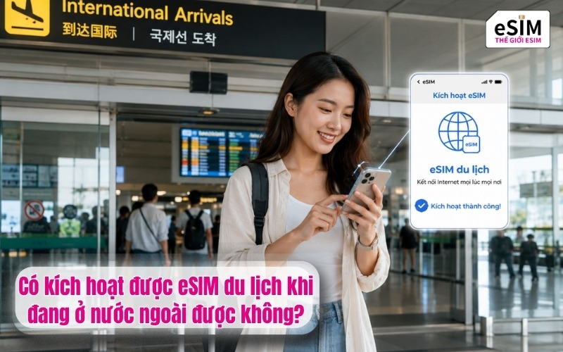 Có kích hoạt được eSIM du lịch khi đang ở nước ngoài không?